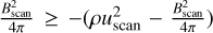 ${{B_{{\rm{scan}}}^2} \over {4\pi }} \ge - \left( {\rho u_{{\rm{scan}}}^2 - {{B_{{\rm{scan}}}^2} \over {4\pi }}} \right)$
