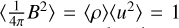 $\left\langle {{1 \over {4\pi }}{B^2}} \right\rangle = \left\langle \rho \right\rangle \left\langle {{u^2}} \right\rangle = 1$