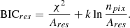 $$ \begin{aligned} \mathrm{BIC}_{res }=\frac{\chi ^2}{A_{res }} +k\ln {\frac{n_{pix }}{A_{res }}}. \end{aligned} $$