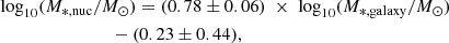 $$ \begin{aligned}&\log _{10}(M_{\rm *,nuc} /M_{\odot }) = (0.78\pm 0.06) \; \times \; \log _{10}(M_{\rm *,galaxy} / M_{\odot }) \nonumber \\&\qquad \qquad \qquad \qquad - (0.23\pm 0.44) ,\end{aligned} $$