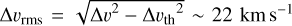 $\Delta {\upsilon _{{\rm{rms}}}} = \sqrt {\Delta {\upsilon ^2} - \Delta {\upsilon _{{\rm{th}}}}^2} \sim 22\,\,{\rm{km}}\,{{\rm{s}}^{ - {\rm{1}}}}$