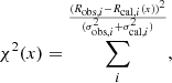$$ \begin{aligned} \chi ^2(x)=\sum _{i}^\frac{(R_{\mathrm{obs} ,i}-R_{\mathrm{cal} ,i}(x))^2}{(\sigma _{\mathrm{obs} ,i}^2 +\sigma _{\mathrm{cal} ,i}^2)}, \end{aligned} $$