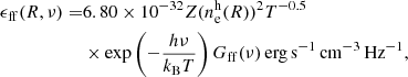$$ \begin{aligned} \epsilon _{\rm ff}(R,\nu )=&6.80 \times 10^{-32}Z (n_{\rm e}^\mathrm{h}(R))^2 T^{-0.5}\nonumber \\&\times \exp \left(-\frac{h \nu }{k_{\rm B} T}\right)G_{\rm ff}(\nu )\,\mathrm{erg\,s^{-1}\,cm^{-3}\,Hz^{-1}}, \end{aligned} $$