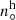 $ n_{\circ}^{\mathrm{h}} $