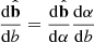 $ \frac{\mathrm{d}\hat{\mathbf{b}}}{\mathrm{d} b}=\frac{\mathrm{d}\hat{\mathbf{b}}}{\mathrm{d}\alpha}\frac{\mathrm{d}\alpha}{\mathrm{d} b} $