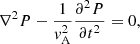 $$ \begin{aligned} \nabla ^2 P-\dfrac{1}{{v}_\mathrm{A} ^2}\dfrac{\partial ^2 P}{\partial t^2}=0, \end{aligned} $$