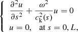 $$ \begin{aligned} {\left\{ \begin{array}{ll} \dfrac{\partial ^2u}{\partial s^2}+\dfrac{\omega ^2}{c_\mathrm{k} ^2(s)}u=0\\ u=0,\quad \mathrm{at}\ s=0, L, \end{array}\right.} \end{aligned} $$