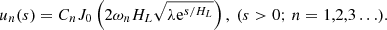 $$ \begin{aligned} u_n(s)=C_nJ_0\left(2\omega _nH_{L}\sqrt{\lambda \mathrm{e} ^{s/H_{L}}}\right),\ (s>0;\, n=1,2,3\ldots ). \end{aligned} $$