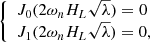 $$ \begin{aligned} {\left\{ \begin{array}{ll} J_0(2\omega _nH_L\sqrt{\lambda })=0\\ J_1(2\omega _nH_L\sqrt{\lambda })=0, \end{array}\right.} \end{aligned} $$