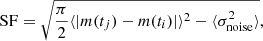 $$ \begin{aligned} \mathrm{SF}=\sqrt{\frac{\pi }{2}\langle |m(t_j)-m(t_i)|\rangle ^2-\langle \sigma _{\rm noise}^2\rangle }{,} \end{aligned} $$