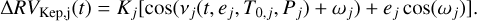 ${\rm{\Delta }}R{V_{{\rm{Kep,j}}}}\left( t \right) = {K_j}\left[ {\cos \left( {{v_j}\left( {t,{e_{j,}}{T_{0.j}},{P_j}} \right) + {\omega _j}} \right) + {e_j}\cos \left( {{\omega _j}} \right)} \right].$