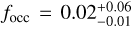 ${f_{{\rm{occ}}}} = 0.02_{ - 0.01}^{ + 0.06}$