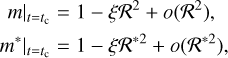 $ \eqalign{ &amp; m{|_{t = {t_c}}} = 1 - \xi {{\cal R}^2}{ + _o}\left( {{{\cal R}^2}} \right), \cr &amp; m * {|_{t = {t_c}}} = 1 - \xi {{\cal R}^{ * 2}}{ + _o}\left( {{{\cal R}^{ * 2}}} \right), \cr} $