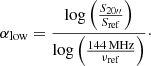 $$ \begin{aligned} \alpha _{\rm low} = \frac{\log \left(\frac{S_{20{\prime \prime }}}{S_{\rm ref}}\right)}{\log \left(\frac{144\,\mathrm{MHz}}{\nu _{\rm ref}}\right)}\cdot \end{aligned} $$