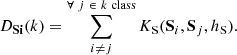 $$ \begin{aligned} D_\mathbf{Si }(k) = \sum _{i\ne j}^{\forall \ j\ \in \ k\ \mathrm{class} } K_{\mathrm{S} }(\mathbf S_i , \mathbf S_j , h_{\rm S}) . \end{aligned} $$