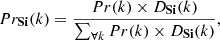 $$ \begin{aligned} Pr_\mathbf{Si }(k) = \displaystyle \frac{Pr(k) \times D_\mathbf{Si }(k)}{\sum _{\forall k} Pr(k) \times D_\mathbf{Si } (k)} , \end{aligned} $$
