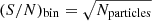 $ (S/N)_{\mathrm{bin}} = \sqrt{N_{\mathrm{particles}}} $