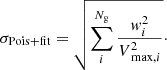 $$ \begin{aligned} \sigma _{\rm Pois + fit} = \sqrt{\displaystyle \sum _{i}^{N_{\rm g}} \dfrac{w_i^2}{V_{\text{ max},i}^2}}\cdot \end{aligned} $$
