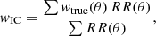 $$ \begin{aligned} w_{\rm IC} = \dfrac{\sum w_{\rm true}(\theta ) \, RR(\theta )}{\sum RR(\theta )}, \end{aligned} $$