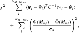 $$ \begin{aligned} \chi ^2&= \displaystyle \sum _{i}^{N_{M-\mathrm thres}} (\boldsymbol{w}_i - \tilde{\boldsymbol{w}}_i)^T C^{-1} (\boldsymbol{w}_i - \tilde{\boldsymbol{w}}_i) \, \nonumber \\&\quad + \displaystyle \sum _{i}^{N_{M-\mathrm bins}} \left( \dfrac{\Phi (M_{*,i}) - \tilde{\Phi }(M_{*,i})}{\sigma _{\Phi }}\right)^2, \end{aligned} $$