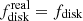 $ f_{\mathrm{disk}}^{\mathrm{real}} = f_{\mathrm{disk}} $