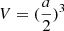 $ V = (\frac{a}{2})^3 $