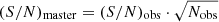 $ ({S/N})_{\mathrm{master}} = ({S/N})_{\mathrm{obs}} \cdot \sqrt{N_{\mathrm{obs}}} $