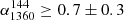 $ \alpha^{144}_{1360}\geq 0.7 \pm 0.3 $