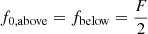$ f_{0,\mathrm{above}} = f_{\mathrm{below}} = \frac{F}{2} $
