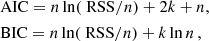 $$ \begin{aligned}&\text{ AIC} =n\ln (\text{ RSS}/n) + 2k + n, \\&\text{ BIC} =n\ln (\text{ RSS}/n) + k \ln n\,, \end{aligned} $$