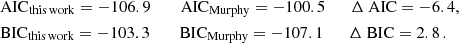 $$ \begin{aligned}&\text{ AIC}_{\rm this\,work} = -106.9 \quad \quad \text{ AIC}_{\rm Murphy} = -100.5 \quad \quad \Delta \text{ AIC} = -6.4, \\&\text{ BIC}_{\rm this\,work} = -103.3 \quad \quad \text{ BIC}_{\rm Murphy} = -107.1 \quad \quad \Delta \text{ BIC} = 2.8\,. \end{aligned} $$