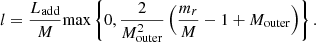 $$ \begin{aligned} l = \frac{L_{\rm add}}{M} \mathrm{max} \left\{ 0, \frac{2}{M_{\rm outer}^2} \left(\frac{m_r}{M} -1 + M_{\rm outer} \right)\right\} . \end{aligned} $$