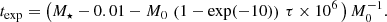 $$ \begin{aligned} t_{\rm exp} = \left(M_\star - 0.01- {M}_0\,\left(1 - \exp (-10)\right)\,\tau \times 10^{6}\,\right){M}_0^{-1}. \end{aligned} $$