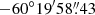 $ -60^\circ 19^{\prime}58{{\overset{\prime\prime}{.}}}43 $