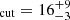 $ _{\mathrm{cut}}=16_{-3}^{+9} $