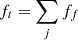 $ f_t=\sum\limits_j f_f $