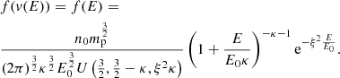 $$ \begin{aligned}&f(v(E))=f(E) =\nonumber \\&\frac{n_{0} m_{\rm p}^{\frac{3}{2}}}{(2\pi )^{\frac{3}{2}} \kappa ^{\frac{3}{2}}E_{0}^{\frac{3}{2}} U\left(\frac{3}{2},\frac{3}{2}-\kappa ,\xi ^{2}\kappa \right)} \left(1+\frac{E}{E_{0}\kappa }\right)^{-\kappa -1} \mathrm{e}^{-\xi ^{2}\frac{E}{E_{0}}}. \end{aligned} $$