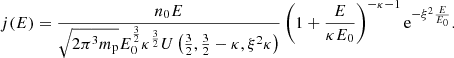 $$ \begin{aligned} j(E) = \frac{n_{0}E}{\sqrt{2\pi ^{3}m_{\rm p}}E_{0}^{\frac{3}{2}}\kappa ^{\frac{3}{2}}U\left(\frac{3}{2},\frac{3}{2}-\kappa ,\xi ^{2}\kappa \right)}\left(1+\frac{E}{\kappa E_{0}}\right)^{-\kappa -1} \mathrm{e}^{-\xi ^{2}\frac{E}{E_{0}}}. \end{aligned} $$