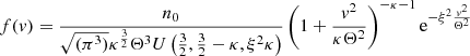 $$ \begin{aligned} f(v) = \frac{n_{0}}{\sqrt{(\pi ^{3})} \kappa ^{\frac{3}{2}}\Theta ^{3} U\left(\frac{3}{2},\frac{3}{2}-\kappa ,\xi ^{2}\kappa \right)} \left(1+\frac{v^{2}}{\kappa \Theta ^{2}}\right)^{-\kappa -1} \mathrm{e}^{-\xi ^{2}\frac{v^{2}}{\Theta ^{2}}} \end{aligned} $$