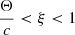 $ \frac{\Theta}{c} < \xi < 1 $