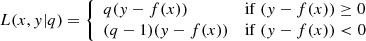 $$ \begin{aligned} L(x,{ y}|q) = \left\{ \begin{array}{ll} q ({ y}-f(x))&\mathrm {if}\ ({ y}-f(x)) \ge 0 \\ (q -1) ({ y}-f(x))&\mathrm {if}\ ({ y}-f(x)) < 0 \\ \end{array} \right. \end{aligned} $$