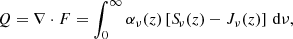 $$ \begin{aligned} Q = \nabla \cdot F = \int _{0}^{\infty } \alpha _{\nu }(z) \left[{S\!}_{\nu }(z) - J_{\nu }(z)\right] \, \mathrm{d} \nu , \end{aligned} $$