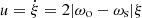 $ u=\dot\xi=2|\omega_{\mathrm{o}}-\omega_{\mathrm{s}}|\xi $