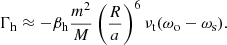 $$ \begin{aligned} \Gamma _{\rm h} \approx -\beta _{\rm h}\frac{m^2}{M}\left(\frac{R}{a}\right)^6 \nu _{\rm t}(\omega _{\rm o}-\omega _{\rm s}). \end{aligned} $$