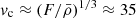 $ {v}_{\mathrm{c}}\approx(F/\bar\rho)^{1/3}\approx 35 $
