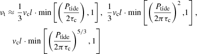 $$ \begin{aligned}&\nu _{\rm t}\approx \frac{1}{3}{v}_{\rm c}l\cdot \min \left[\left(\frac{P_{\rm tide}}{2\tau _{\rm c}}\right),1\right], \,\, \frac{1}{3}{v}_{\rm c}l\cdot \min \left[\left(\frac{P_{\rm tide}}{2\pi \tau _{\rm c}}\right)^2,1\right], \nonumber \\&\quad \quad {v}_{\rm c}l\cdot \min \left[\left(\frac{P_{\rm tide}}{2\pi \tau _{\rm c}}\right)^{5/3},1\right] \end{aligned} $$