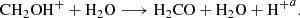 $$ \begin{aligned}&\mathrm{CH}_2\mathrm{OH}^{+} + \mathrm{H}_2\mathrm{O} \longrightarrow \mathrm{H}_2\mathrm{CO} + \mathrm{H}_2\mathrm{O} + {\mathrm{H}^{+}}^{a}. \end{aligned} $$