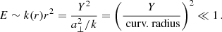 $$ \begin{aligned} E \sim k(r)r^2 = \frac{Y^2}{a_{\perp }^2/k} = \left( \frac{Y}{\text{ curv.} \text{ radius}} \right)^2 \ll 1 \,. \end{aligned} $$