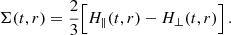 $$ \begin{aligned} \Sigma (t,r) = \frac{2}{3} \Big [ H_{\parallel }(t,r) - H_{\perp }(t,r) \Big ] \,. \end{aligned} $$