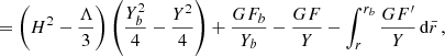$$ \begin{aligned}&= \left( H^2 - \frac{\Lambda }{3} \right) \left( \frac{ Y_b^2}{4}-\frac{Y^2}{4} \right)+\frac{GF_b}{Y_b}-\frac{GF}{Y} - \int _{r}^{r_b} \frac{G F^\prime }{Y} \, \mathrm{d}\bar{r} \,, \nonumber \end{aligned} $$